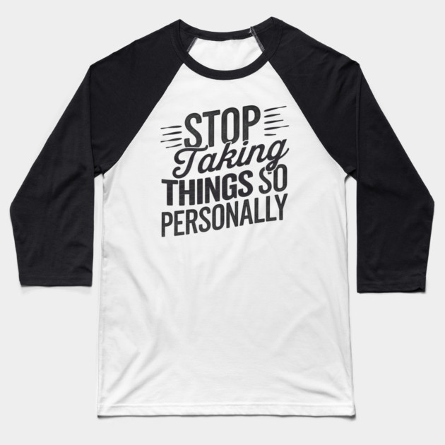 Stop Taking things so Personally, Funny Saying Baseball T-Shirt by logiamerch