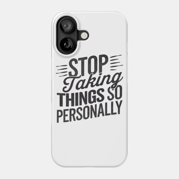 Stop Taking things so Personally, Funny Saying Phone Case by logiamerch