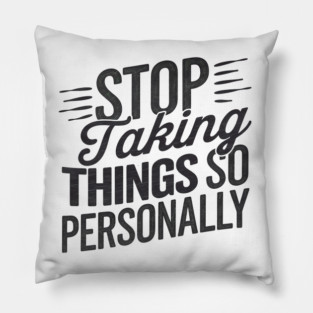 Stop Taking things so Personally, Funny Saying Pillow