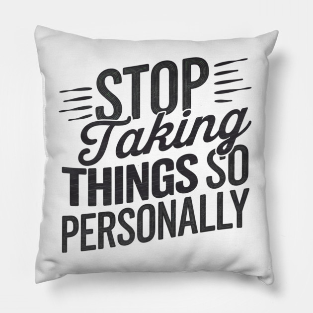 Stop Taking things so Personally, Funny Saying Pillow by logiamerch