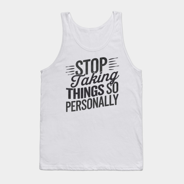 Stop Taking things so Personally, Funny Saying Tank Top by logiamerch