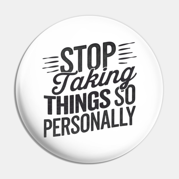 Stop Taking things so Personally, Funny Saying Pin by logiamerch