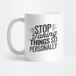 Stop Taking things so Personally, Funny Saying Mug