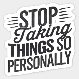 Stop Taking things so Personally, Funny Saying Sticker