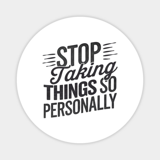 Stop Taking things so Personally, Funny Saying Magnet by logiamerch