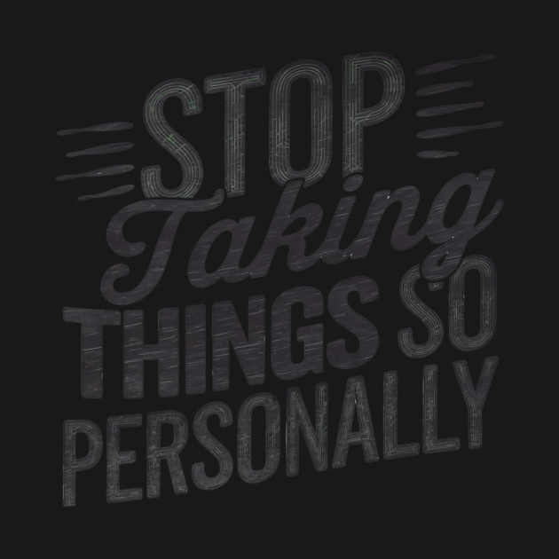 Stop Taking things so Personally, Funny Saying by logiamerch
