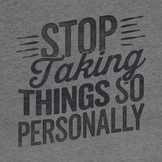 Stop Taking things so Personally, Funny Saying by logiamerch