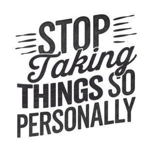 Stop Taking things so Personally, Funny Saying T-Shirt