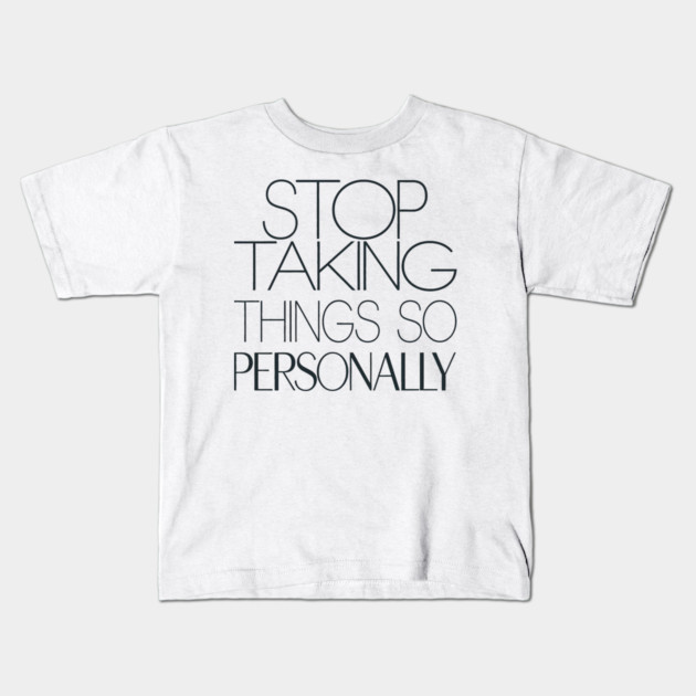 Stop Taking things so Personally, Funny Saying Kids T-Shirt by logiamerch
