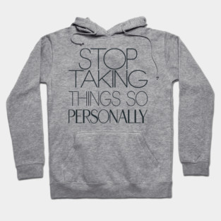 Stop Taking things so Personally, Funny Saying Hoodie