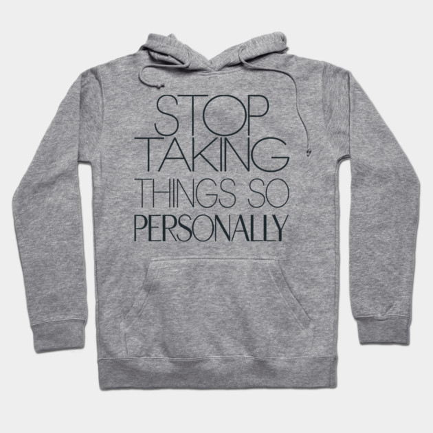 Stop Taking things so Personally, Funny Saying Hoodie by logiamerch