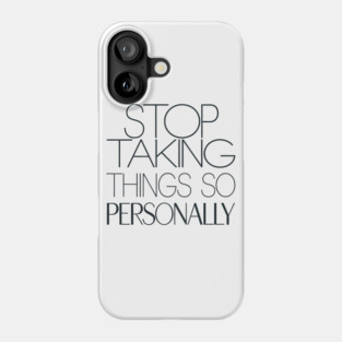 Stop Taking things so Personally, Funny Saying Phone Case
