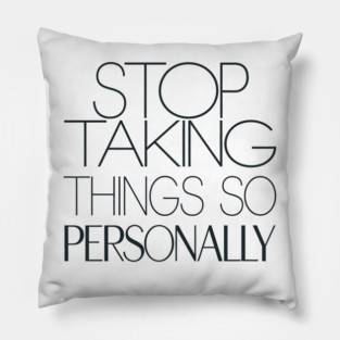 Stop Taking things so Personally, Funny Saying Pillow