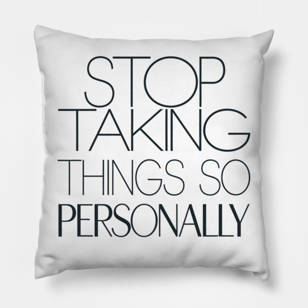 Stop Taking things so Personally, Funny Saying Pillow by logiamerch