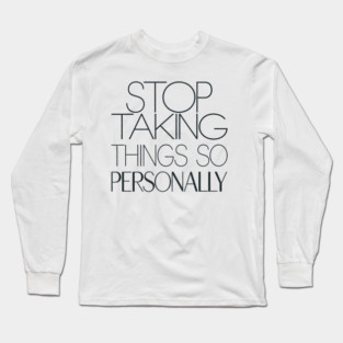 Stop Taking things so Personally, Funny Saying Long Sleeve T-Shirt