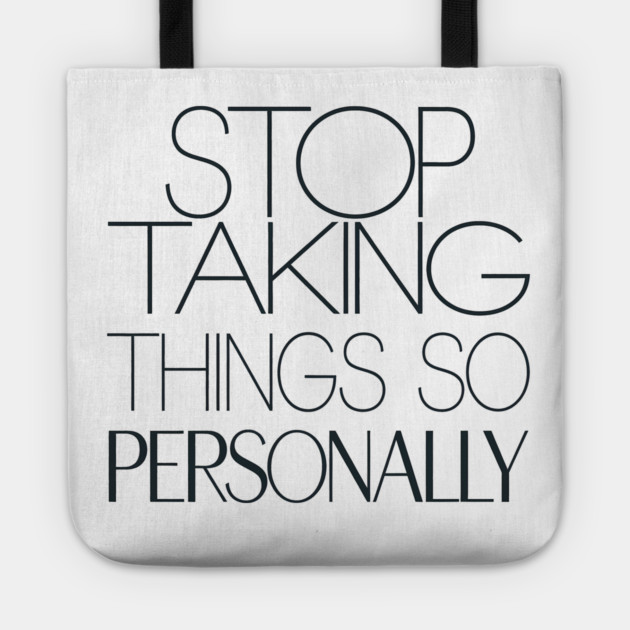 Stop Taking things so Personally, Funny Saying Tote by logiamerch