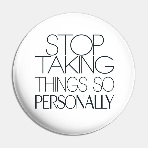 Stop Taking things so Personally, Funny Saying Pin by logiamerch