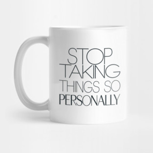 Stop Taking things so Personally, Funny Saying Mug