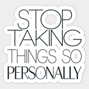 Stop Taking things so Personally, Funny Saying Sticker