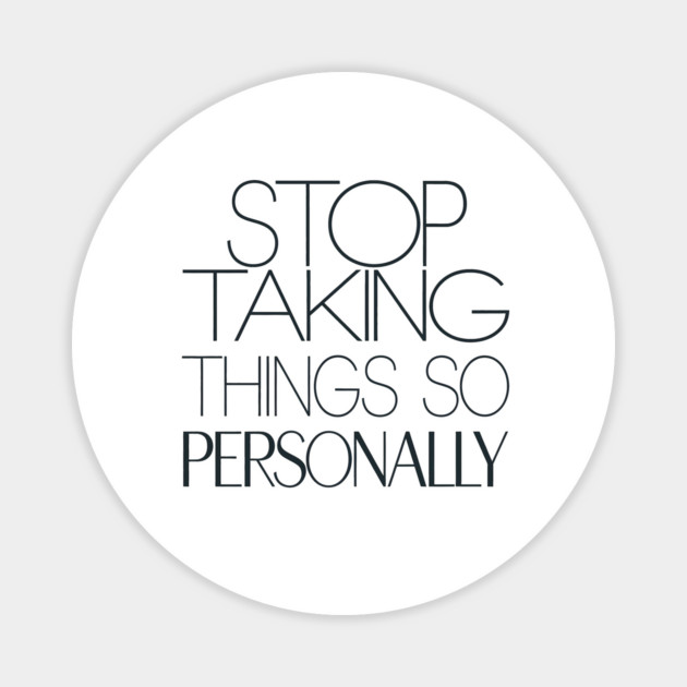Stop Taking things so Personally, Funny Saying Magnet by logiamerch