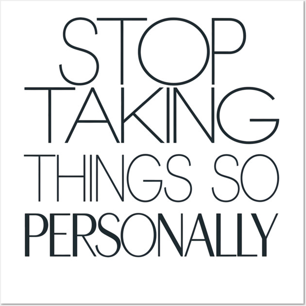 Stop Taking things so Personally, Funny Saying Wall Art by logiamerch