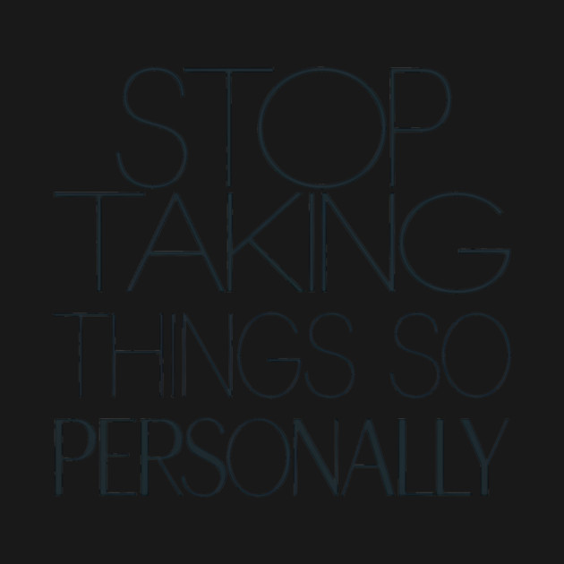 Stop Taking things so Personally, Funny Saying by logiamerch
