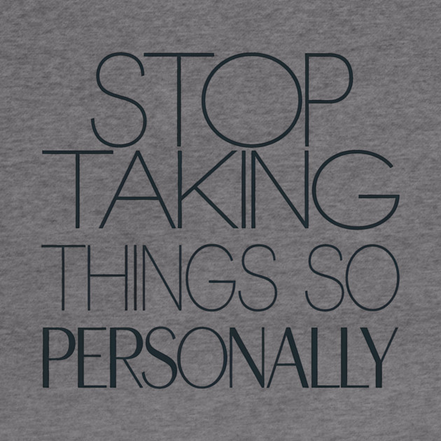 Stop Taking things so Personally, Funny Saying by logiamerch