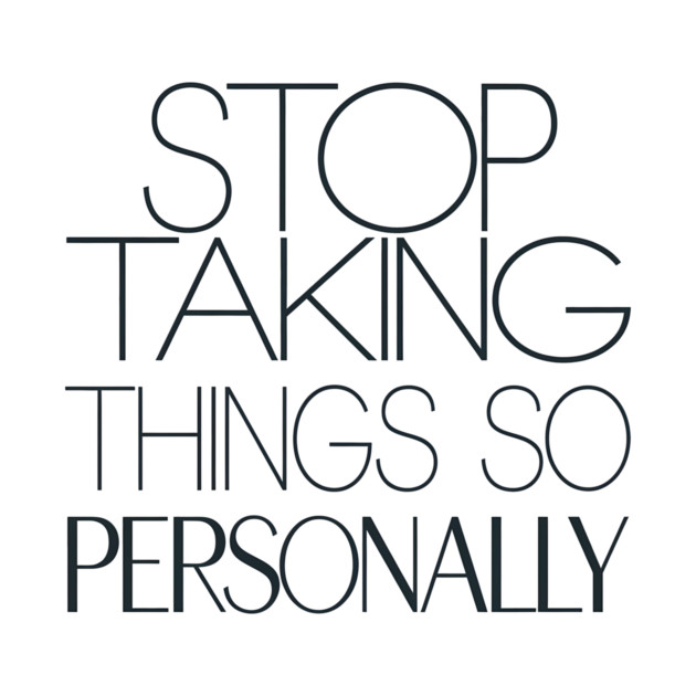 Stop Taking things so Personally, Funny Saying by logiamerch