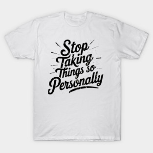 Stop Taking things so Personally, Funny Saying T-Shirt