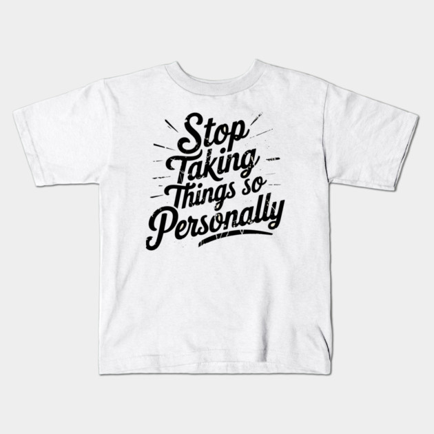 Stop Taking things so Personally, Funny Saying Kids T-Shirt by logiamerch