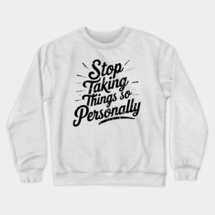 Stop Taking things so Personally, Funny Saying Crewneck Sweatshirt