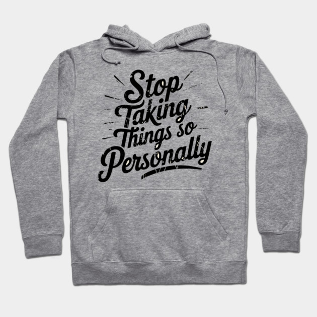 Stop Taking things so Personally, Funny Saying Hoodie by logiamerch