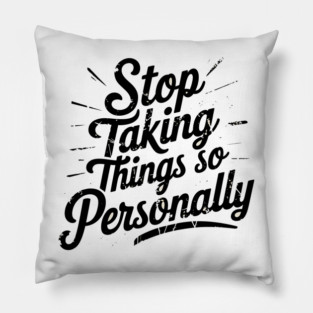 Stop Taking things so Personally, Funny Saying Pillow