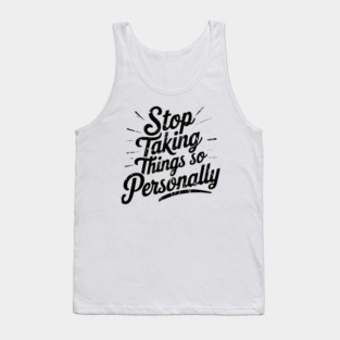 Stop Taking things so Personally, Funny Saying Tank Top