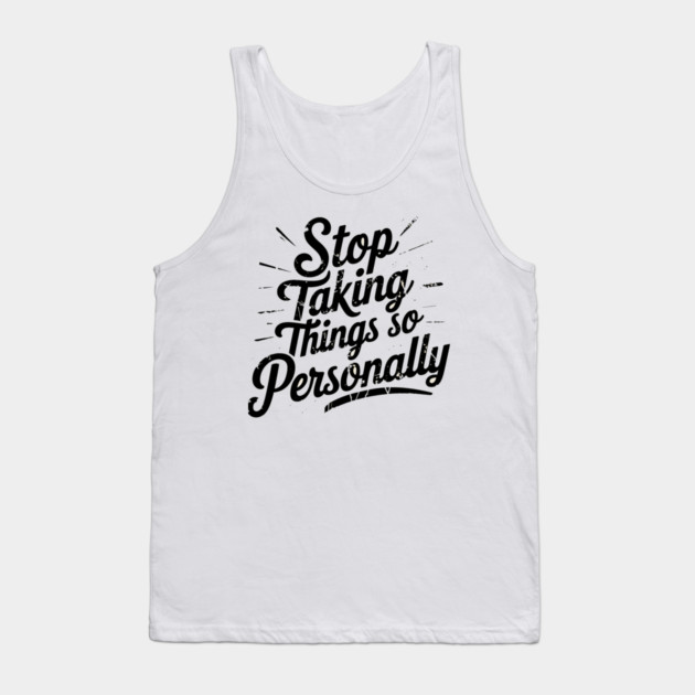 Stop Taking things so Personally, Funny Saying Tank Top by logiamerch
