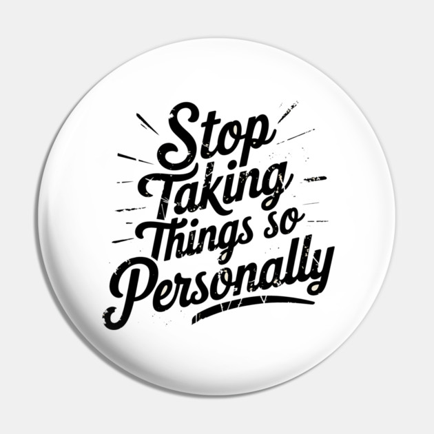 Stop Taking things so Personally, Funny Saying Pin by logiamerch