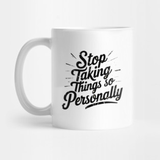 Stop Taking things so Personally, Funny Saying Mug