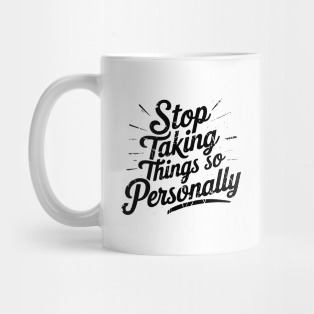 Stop Taking things so Personally, Funny Saying by logiamerch