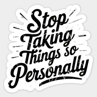 Stop Taking things so Personally, Funny Saying Sticker
