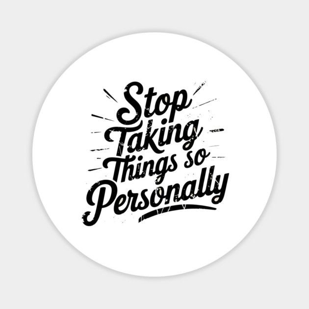 Stop Taking things so Personally, Funny Saying Magnet by logiamerch