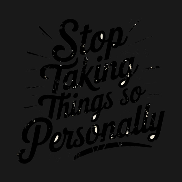 Stop Taking things so Personally, Funny Saying by logiamerch