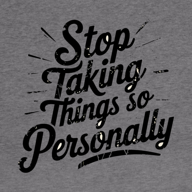 Stop Taking things so Personally, Funny Saying by logiamerch