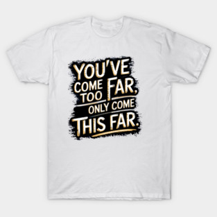 You've come so Far Motivational saying T-Shirt