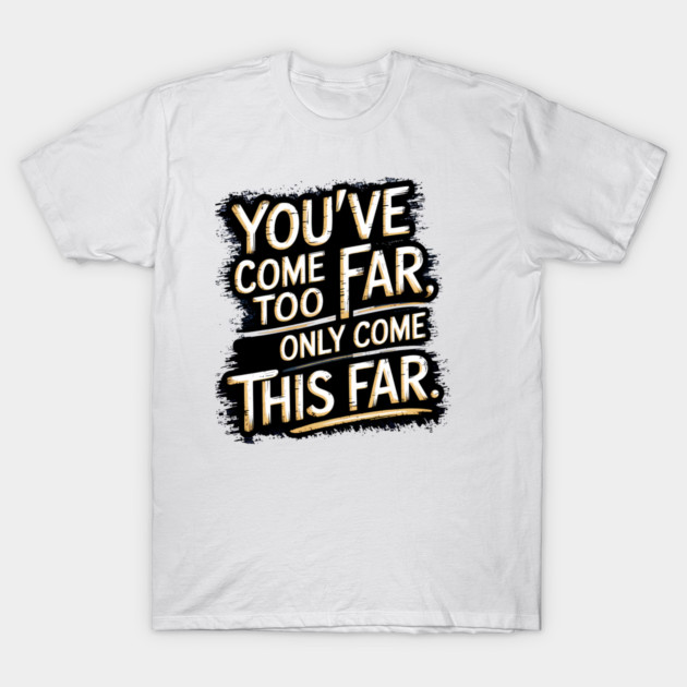 You've come so Far Motivational saying T-Shirt by logiamerch