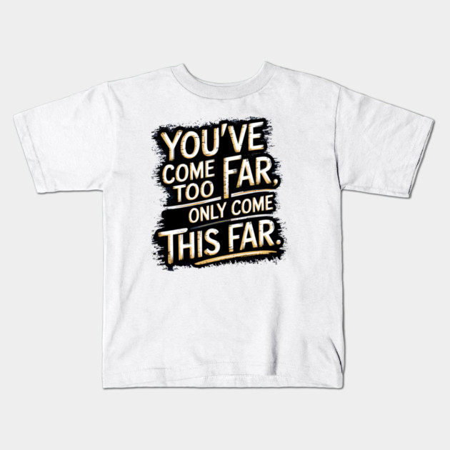 You've come so Far Motivational saying Kids T-Shirt by logiamerch