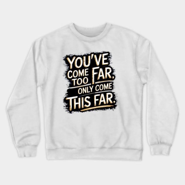 You've come so Far Motivational saying Crewneck Sweatshirt by logiamerch
