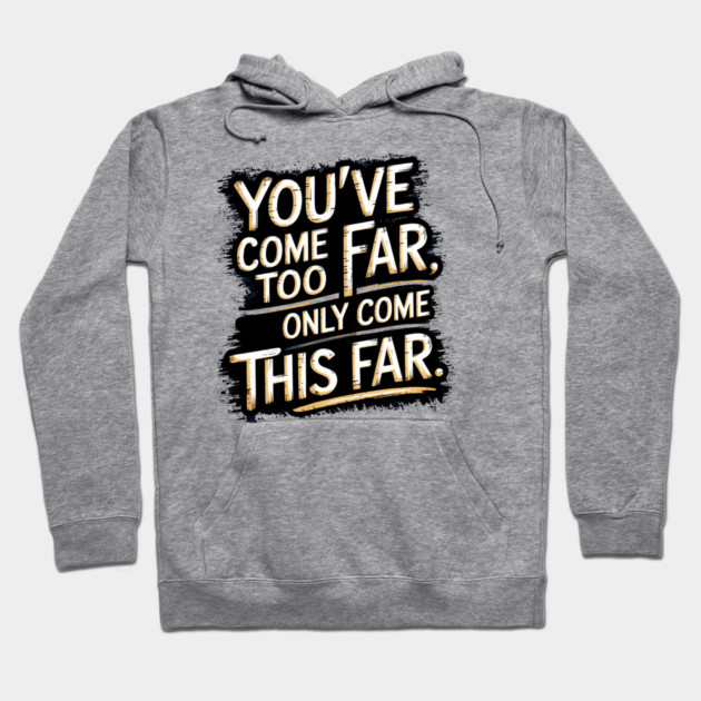 You've come so Far Motivational saying Hoodie by logiamerch