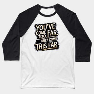 You've come so Far Motivational saying Baseball T-Shirt