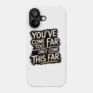 You've come so Far Motivational saying Phone Case