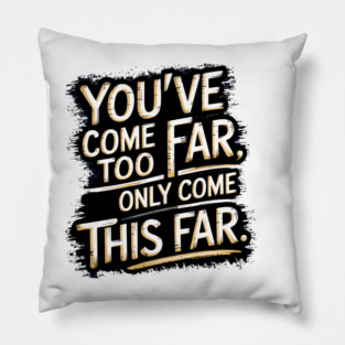 You've come so Far Motivational saying Pillow